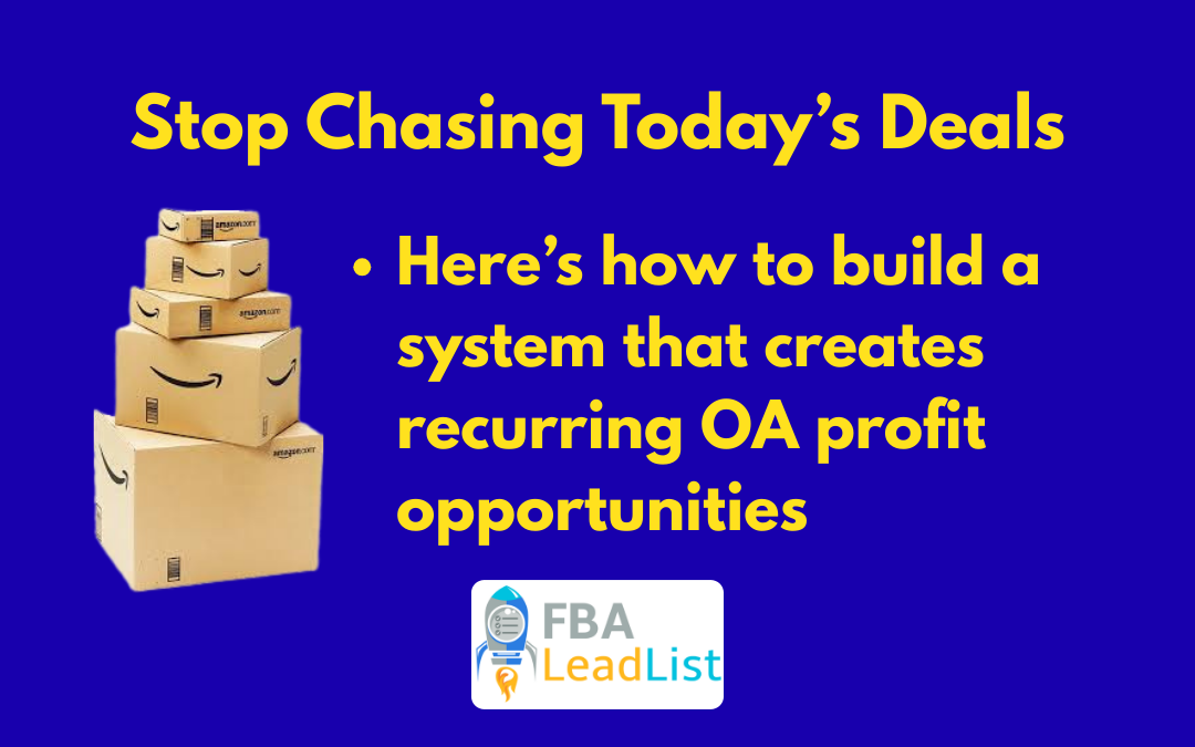 FBA Lead List Blog Post Graphic which says Stop Chasing Todays Deals. Here's how to build a system that creates recurring OA profit opportunities